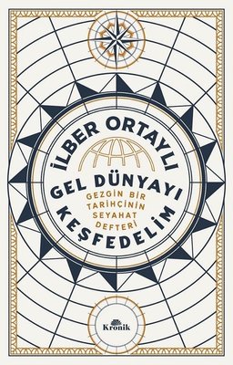 İlber Ortaylı | Gel Dünyayı Keşfedelim - Gezgin Bir Tarihçinin Seyahat Defteri