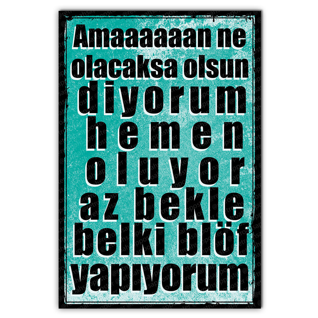 Amann ne olacaksa olsun diyorum hemen oluyor az bekle belki blöf yapıyorum Retro Ahsap Poster