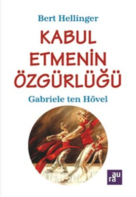 Bert Hellinger , Gabriele Ten Hövel | Kabul Etmenin Özgürlüğü