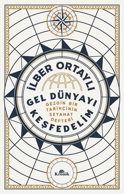 İlber Ortaylı | Gel Dünyayı Keşfedelim - Gezgin Bir Tarihçinin Seyahat Defteri